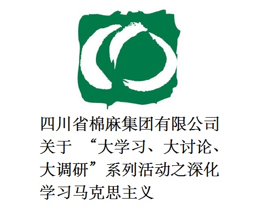 四川省棉麻集團有限公司關(guān)于  “大學(xué)習(xí)、大討論、大調(diào)研”系列活動之深化學(xué)習(xí)馬克思主義
